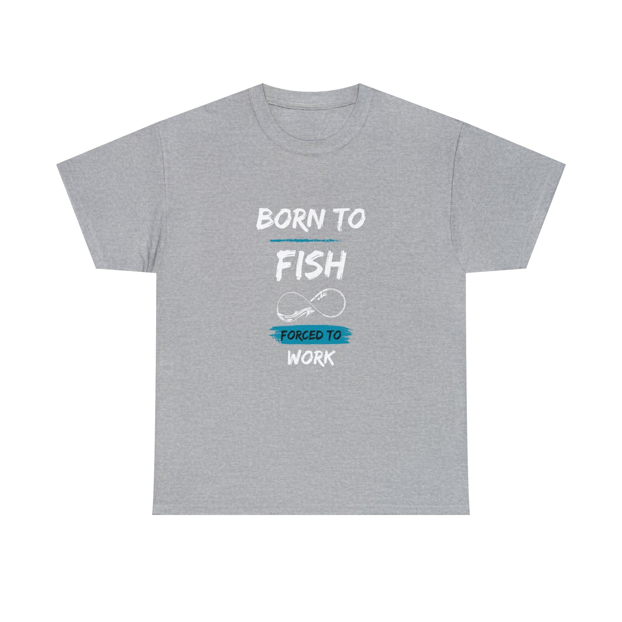 Light gray T-shirt with the text “BORN TO FISH, FORCED TO WORK” printed in white and blue. The design features a fishing hook shaped like an infinity symbol, positioned between the words “FISH” and “FORCED TO WORK.” The shirt is displayed flat against a plain white background.
