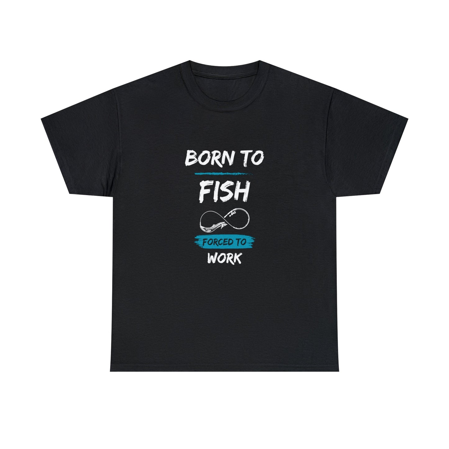 Black T-shirt with the text “BORN TO FISH, FORCED TO WORK” printed in white and blue. The design includes a graphic of a fishing hook shaped like an infinity symbol, placed between the words “FISH” and “FORCED TO WORK.” The shirt is displayed flat against a plain white background.
