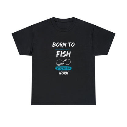 Black T-shirt with the text “BORN TO FISH, FORCED TO WORK” printed in white and blue. The design includes a graphic of a fishing hook shaped like an infinity symbol, placed between the words “FISH” and “FORCED TO WORK.” The shirt is displayed flat against a plain white background.