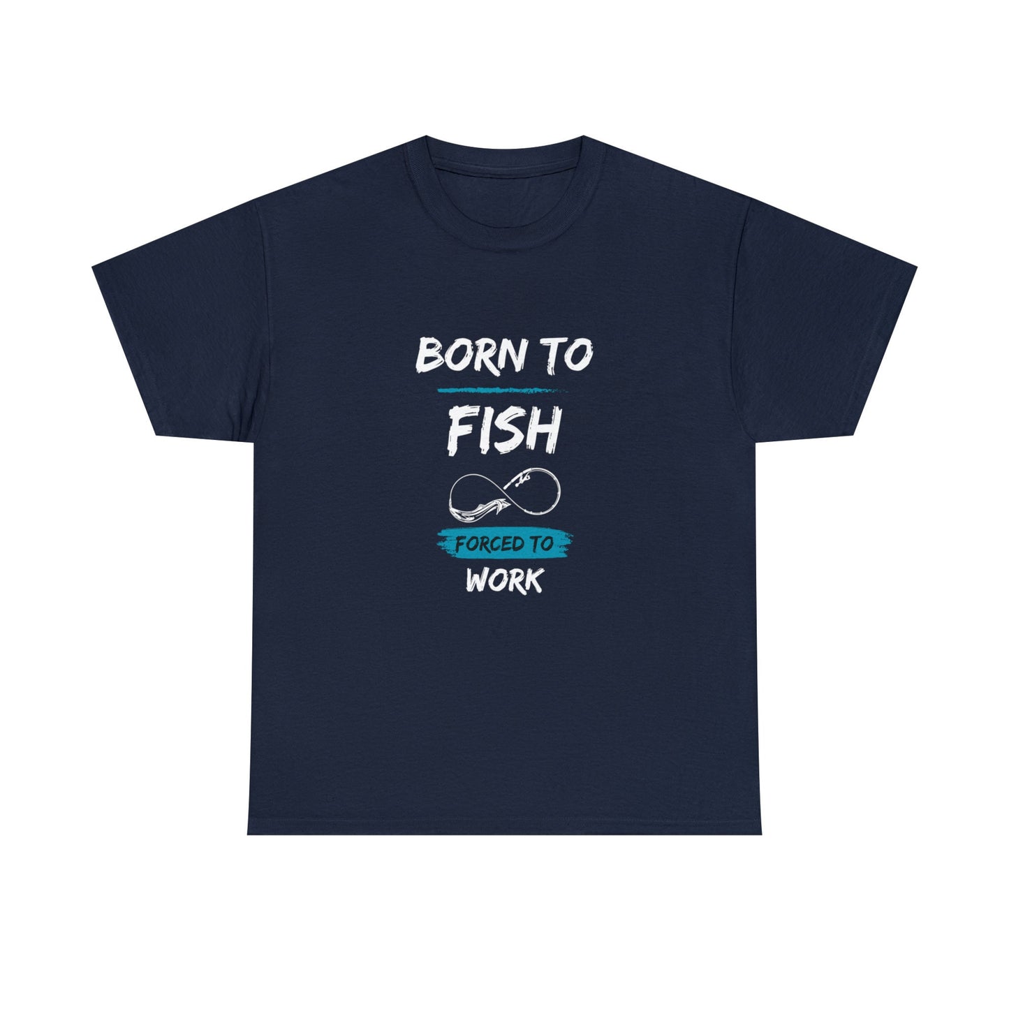 Navy blue T-shirt with the text “BORN TO FISH, FORCED TO WORK” printed in white and blue. The design includes a fishing hook shaped like an infinity symbol, placed between the words “FISH” and “FORCED TO WORK.” The shirt is displayed flat against a plain white background.