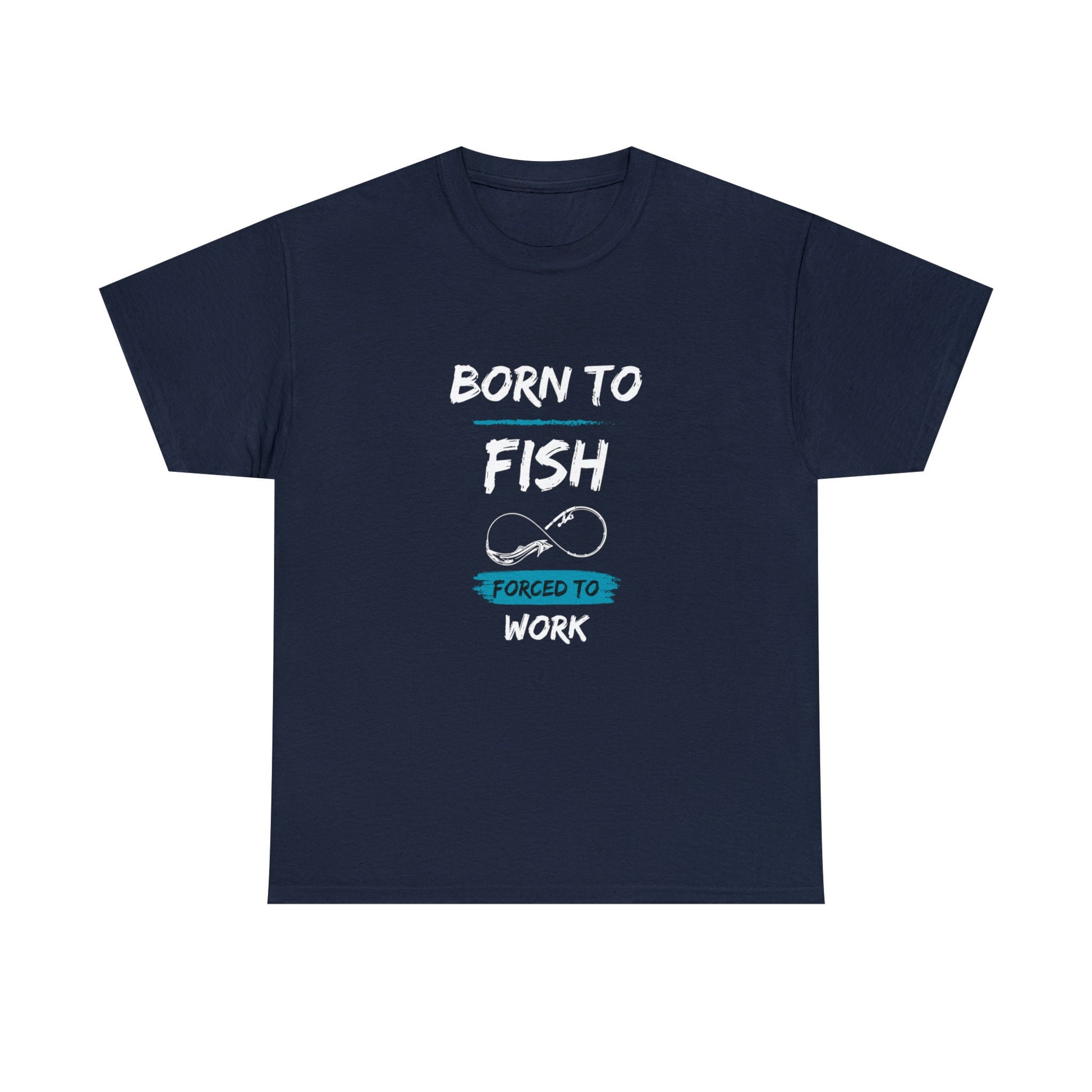 Navy blue T-shirt with the text “BORN TO FISH, FORCED TO WORK” printed in white and blue. The design includes a fishing hook shaped like an infinity symbol, placed between the words “FISH” and “FORCED TO WORK.” The shirt is displayed flat against a plain white background.