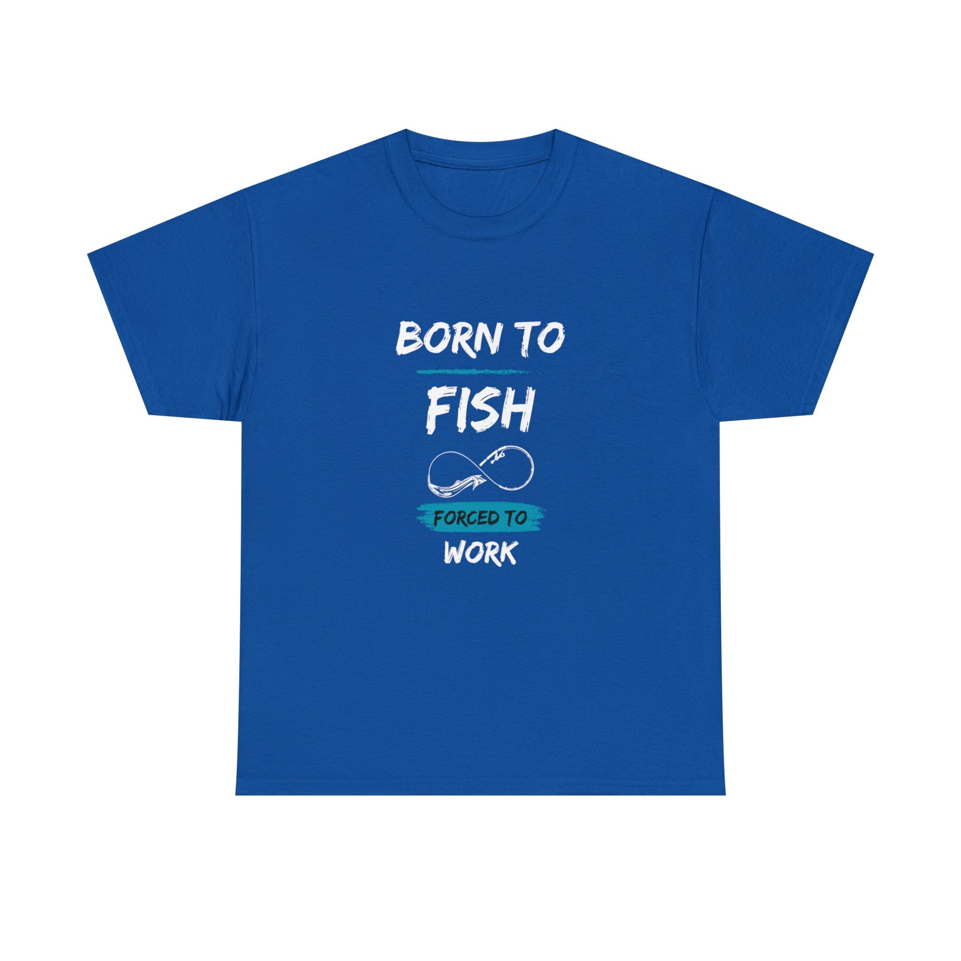 Royal blue T-shirt with the text “BORN TO FISH, FORCED TO WORK” printed in white and blue. The design includes a fishing hook shaped like an infinity symbol, placed between the words “FISH” and “FORCED TO WORK.” The shirt is displayed flat on a plain white background.