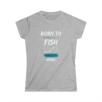 Heather gray women&#39;s t-shirt with a humorous design that says &quot;Born to Fish, Forced to Work&quot; in white and blue text, featuring a simple line art of a fishing hook.