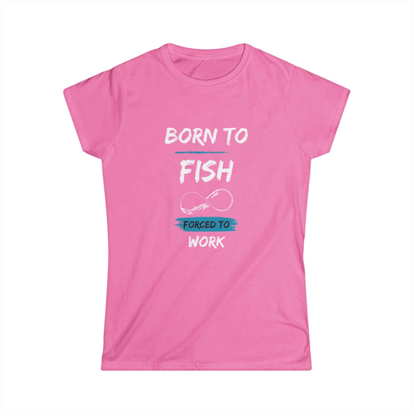 Pink women&#39;s t-shirt with a fun fishing-themed design that reads &quot;Born to Fish, Forced to Work&quot; in white and turquoise text, accented with a simple fishing hook graphic