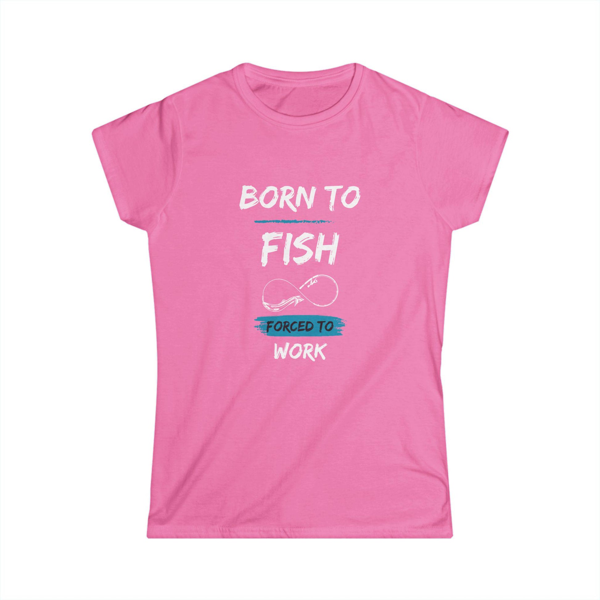 Pink women&#39;s t-shirt with a fun fishing-themed design that reads &quot;Born to Fish, Forced to Work&quot; in white and turquoise text, accented with a simple fishing hook graphic