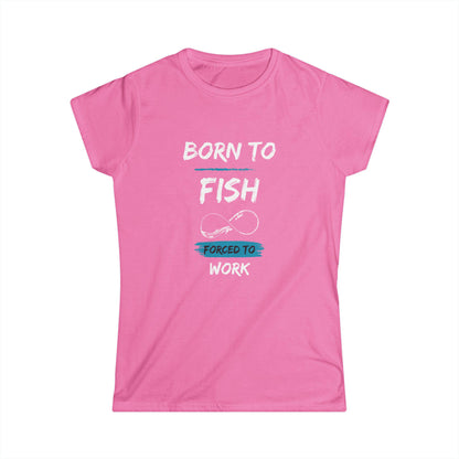Pink women&#39;s t-shirt with a fun fishing-themed design that reads &quot;Born to Fish, Forced to Work&quot; in white and turquoise text, accented with a simple fishing hook graphic