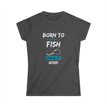 Dark heather gray women&#39;s t-shirt with a humorous graphic that says &quot;Born to Fish, Forced to Work&quot; in bold white and turquoise lettering, featuring a simple illustration of a fishing hook.