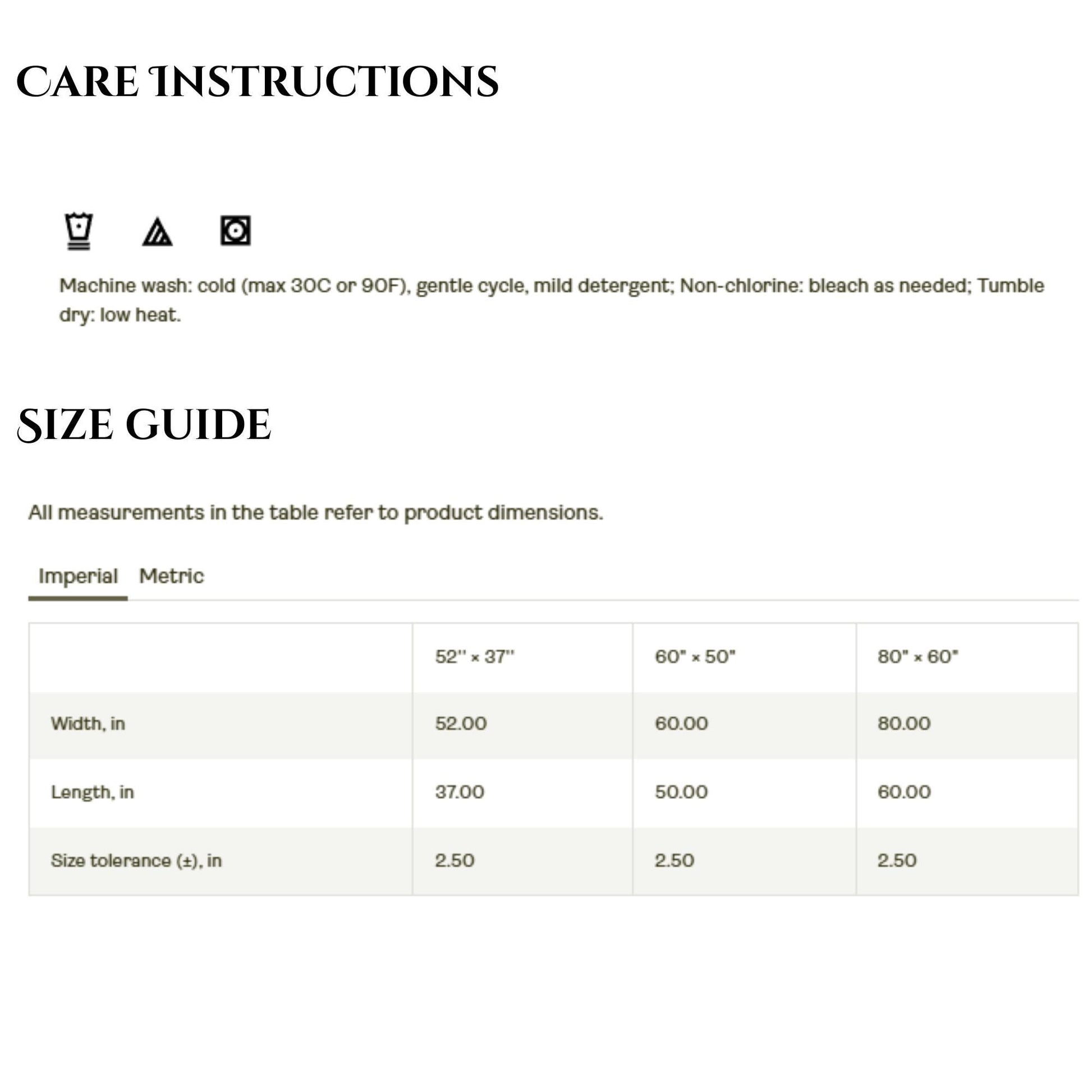 Care instructions and size guide for woven blankets.
Care Instructions: Icons and text indicate the blanket is machine washable in cold water (max 30°C or 90°F), on a gentle cycle with mild detergent. Non-chlorine bleach may be used as needed. Tumble dry on low heat.
Size Guide (Imperial):

Small: 52&quot; x 37&quot;

Medium: 60&quot; x 50&quot;

Large: 80&quot; x 60&quot;
Each size includes a tolerance of ±2.5 inches.