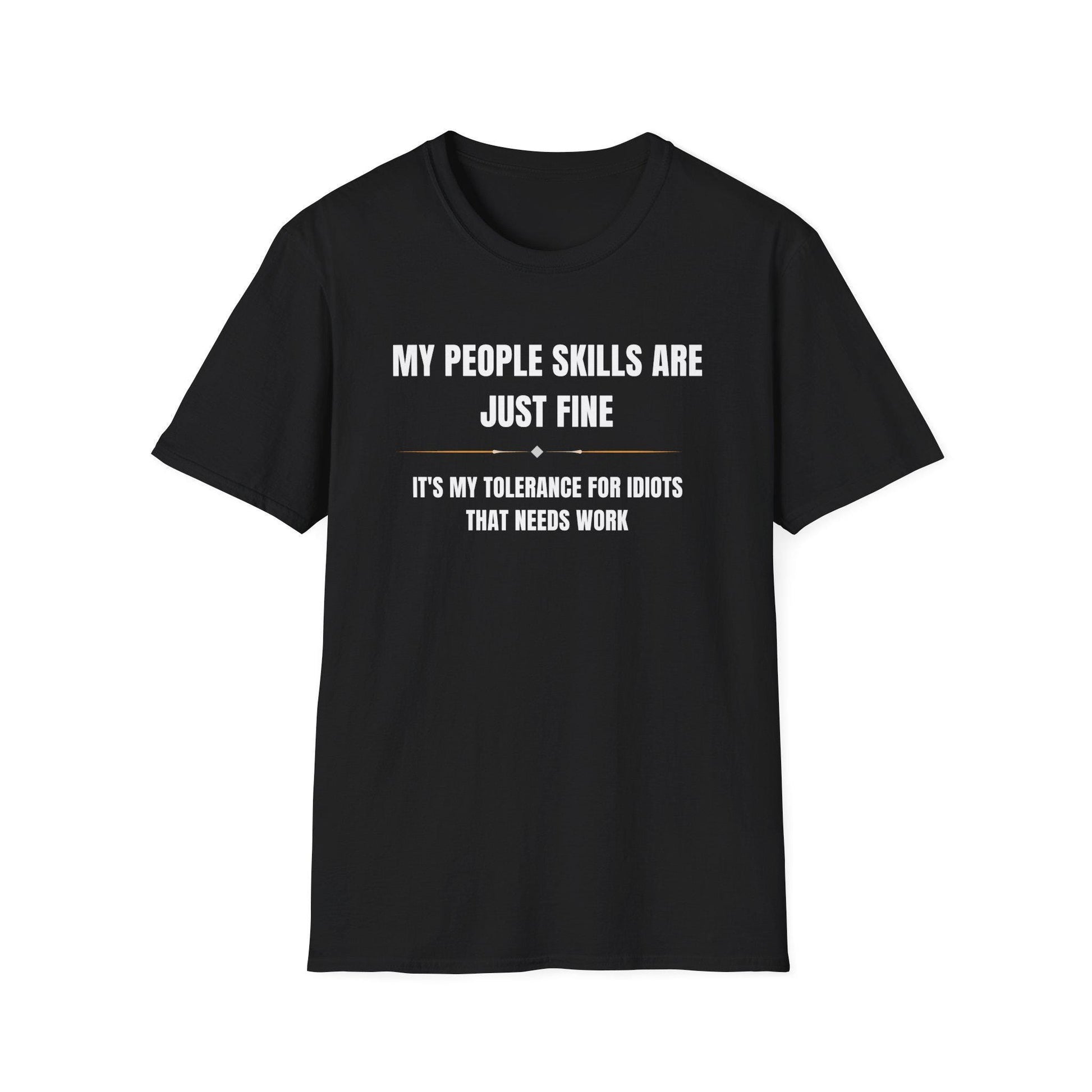 Black unisex T-shirt displayed on a white background with bold white and gold text that reads: “MY PEOPLE SKILLS ARE JUST FINE — IT’S MY TOLERANCE FOR IDIOTS THAT NEEDS WORK.” The design features a minimalist divider with small decorative elements between the two lines of text.