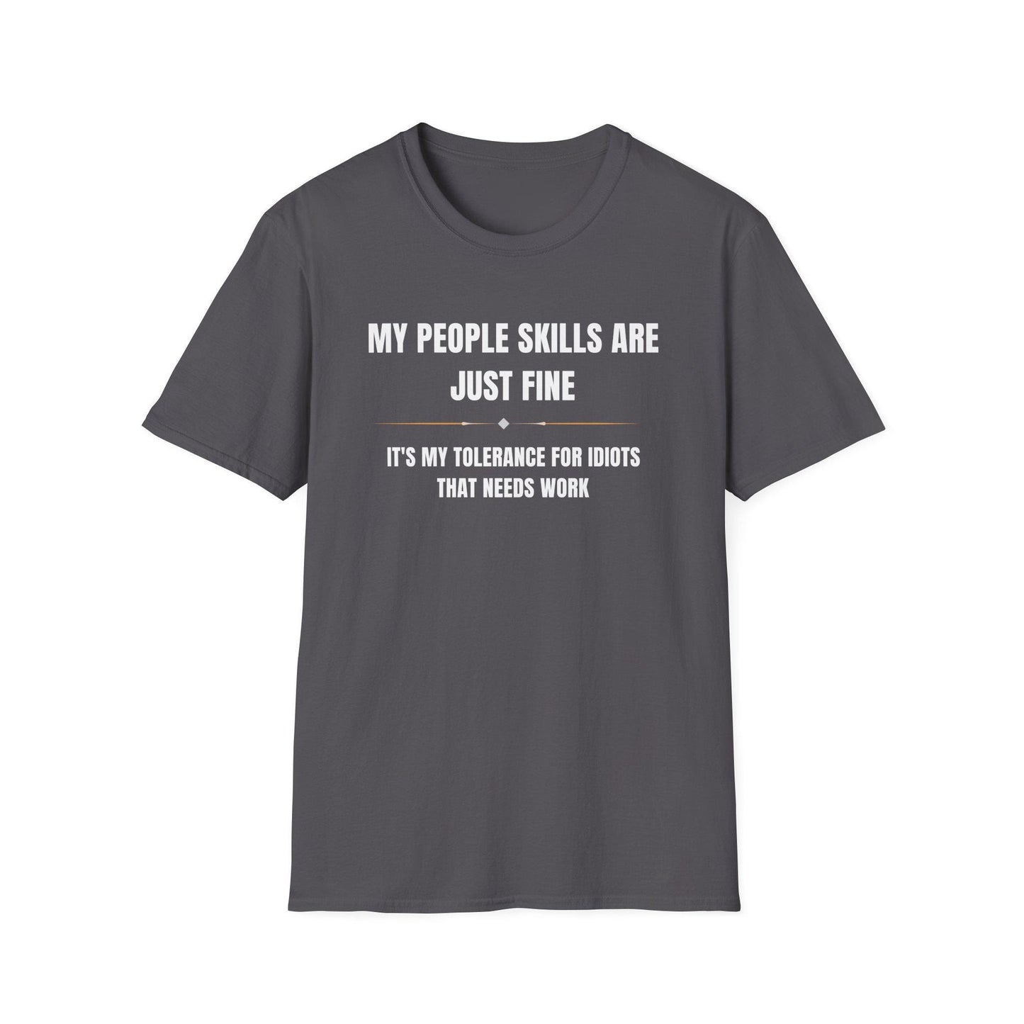 Dark gray unisex T-shirt laid flat on a white background, featuring bold white and gold text that reads: “MY PEOPLE SKILLS ARE JUST FINE — IT’S MY TOLERANCE FOR IDIOTS THAT NEEDS WORK.” The design includes a small decorative divider between the two lines for added visual interest.