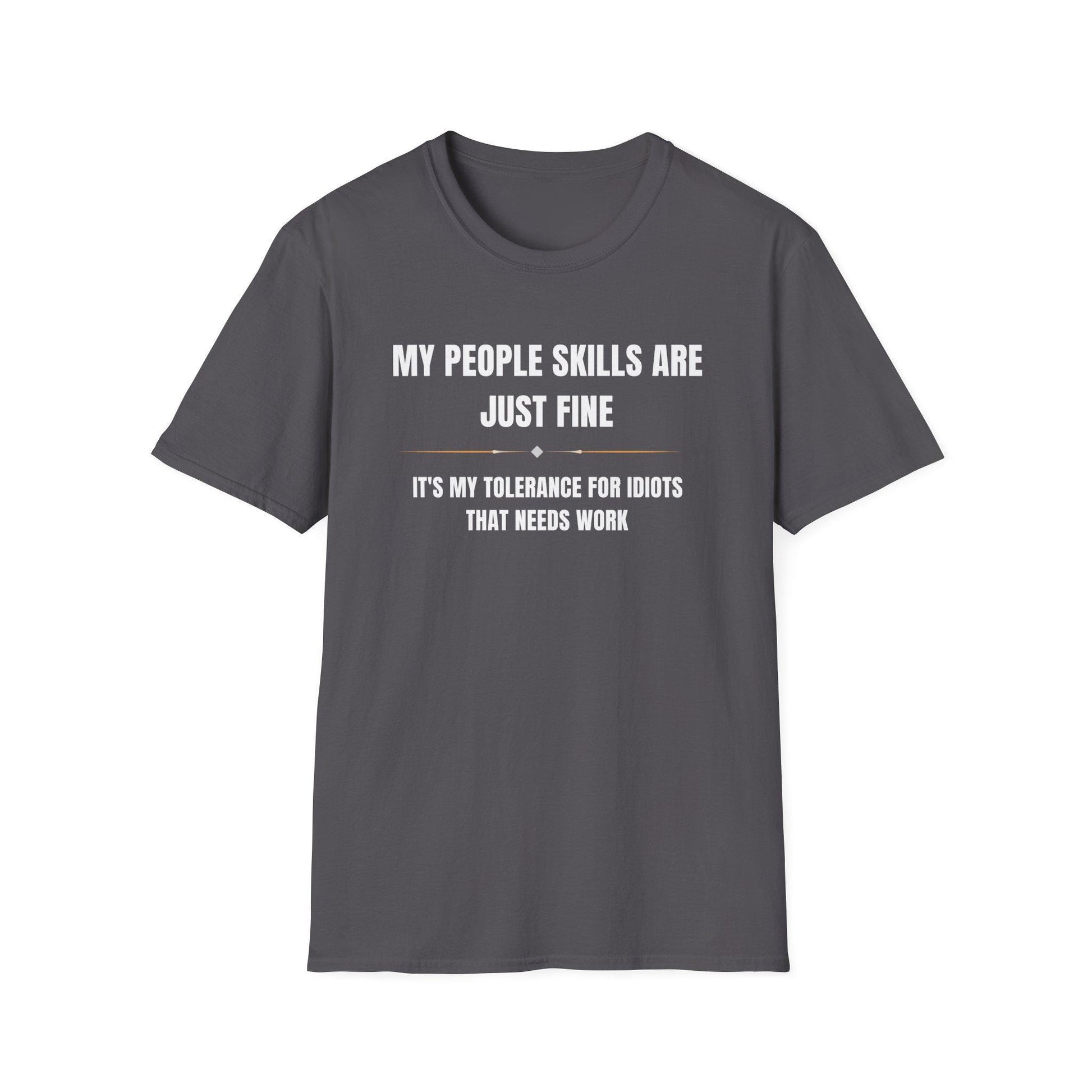 Dark gray unisex T-shirt laid flat on a white background, featuring bold white and gold text that reads: “MY PEOPLE SKILLS ARE JUST FINE — IT’S MY TOLERANCE FOR IDIOTS THAT NEEDS WORK.” The design includes a small decorative divider between the two lines for added visual interest.