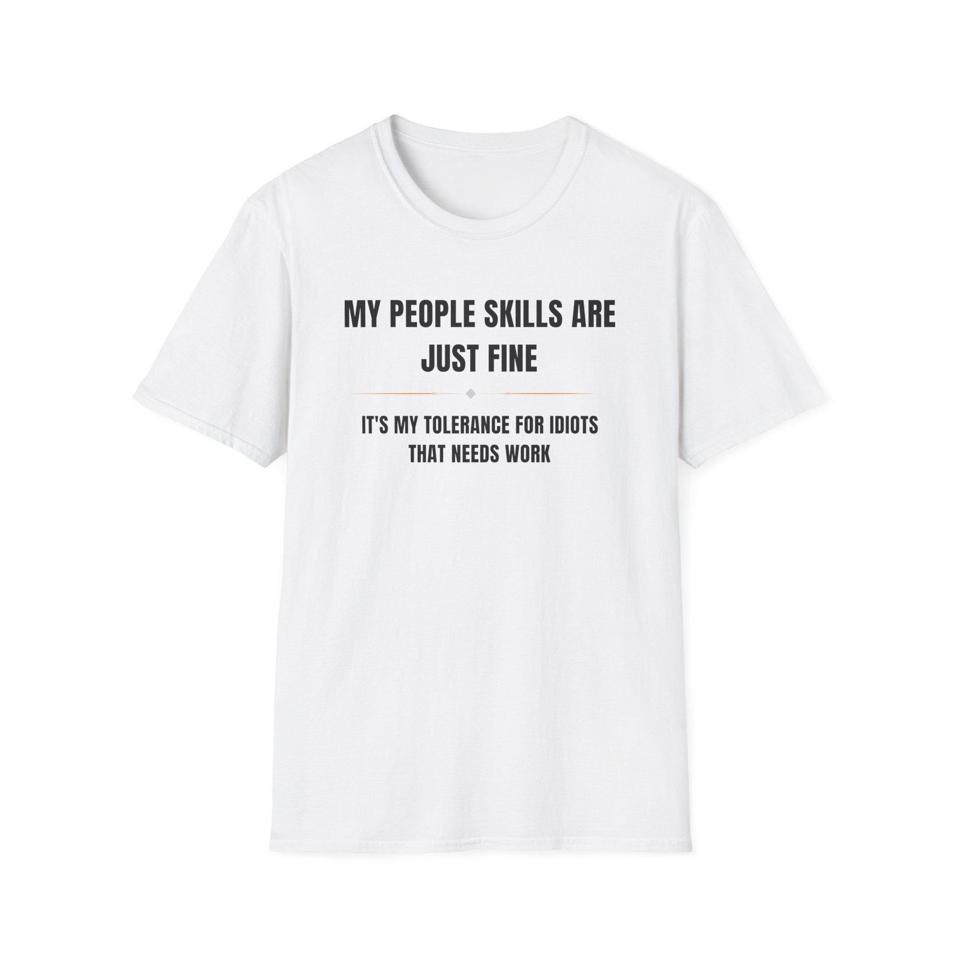 White unisex T-shirt displayed flat against a white background, featuring bold black and gray text that reads: “MY PEOPLE SKILLS ARE JUST FINE” above a small gray diamond and a thin orange line, followed by “IT’S MY TOLERANCE FOR IDIOTS THAT NEEDS WORK” in all caps.